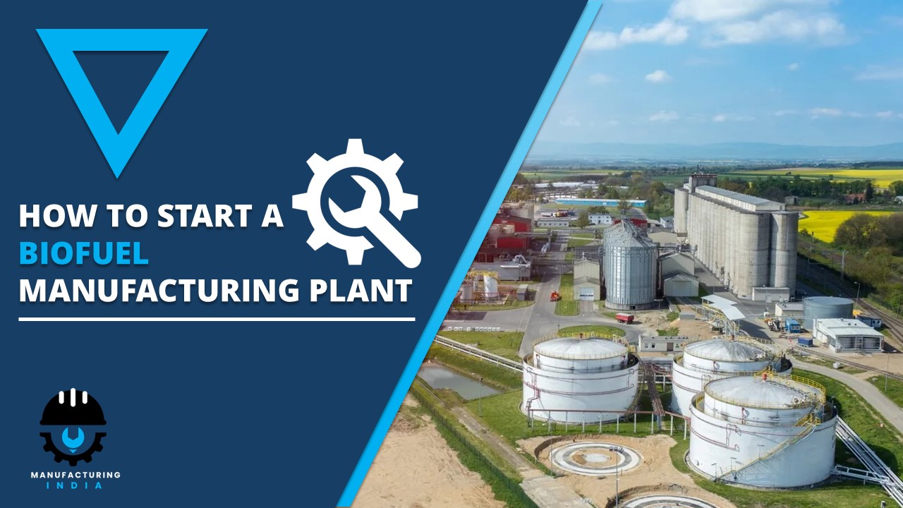 How to Start Biofuel Manufacturing Plant – Step-by-Step Process